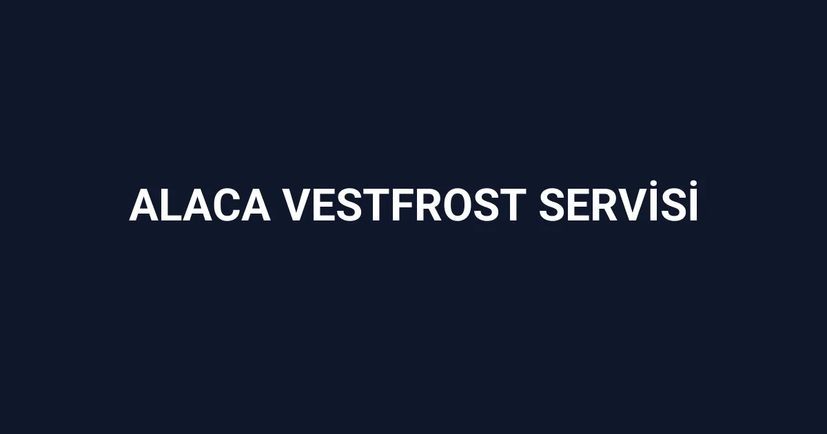 Alaca Vestfrost Servisi